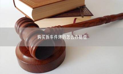 购买拆车件坏的怎么办赔偿