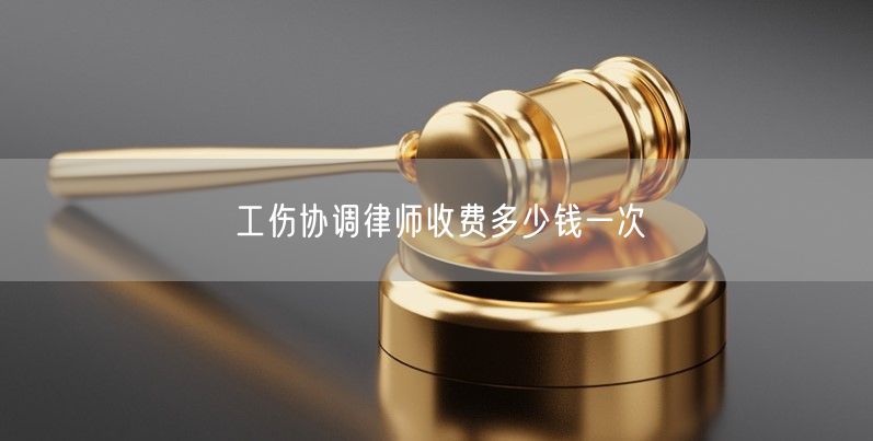 工伤协调律师收费多少钱一次