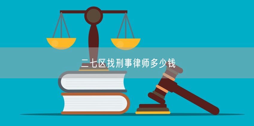 二七区找刑事律师多少钱