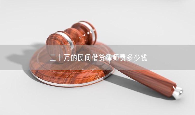 二十万的民间借贷律师费多少钱