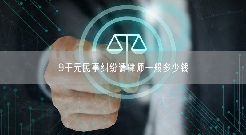 9千元民事纠纷请律师一般多少钱