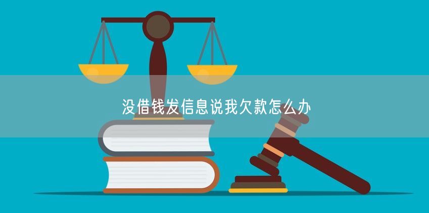 没借钱发信息说我欠款怎么办