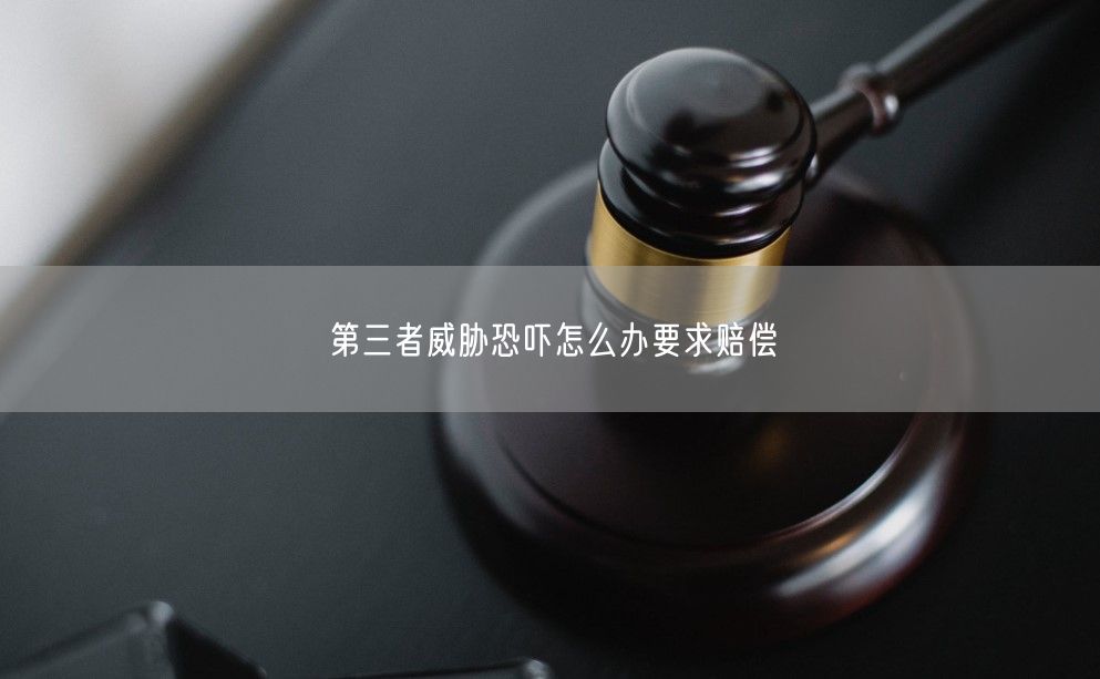 第三者威胁恐吓怎么办要求赔偿