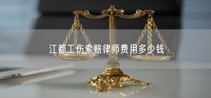 江都工伤索赔律师费用多少钱