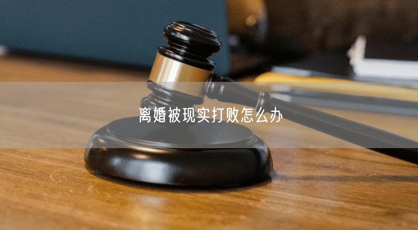 离婚被现实打败怎么办