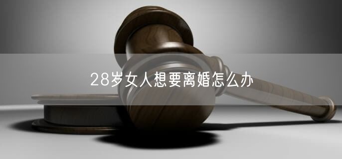 28岁女人想要离婚怎么办