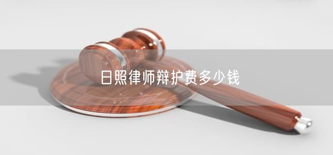 日照律师辩护费多少钱