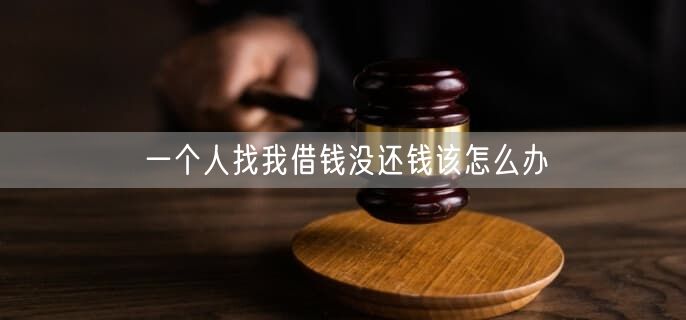 一个人找我借钱没还钱该怎么办