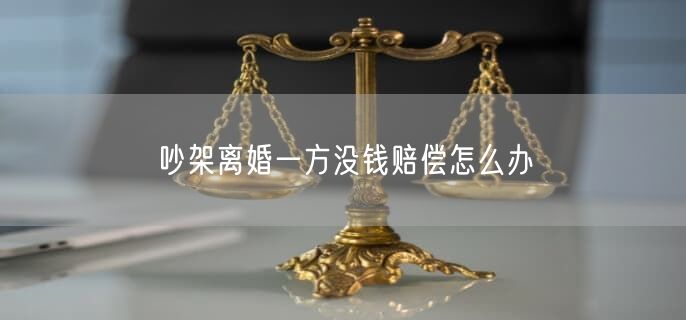 吵架离婚一方没钱赔偿怎么办