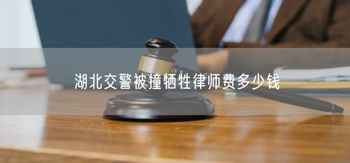 湖北交警被撞牺牲律师费多少钱