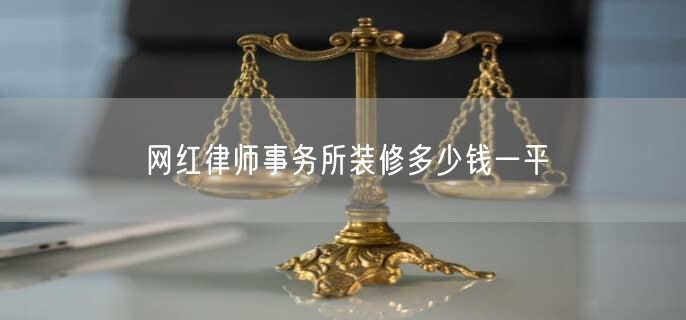 网红律师事务所装修多少钱一平