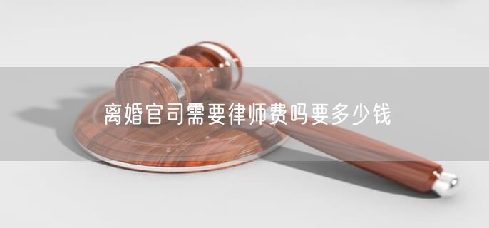 离婚官司需要律师费吗要多少钱