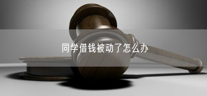 同学借钱被动了怎么办