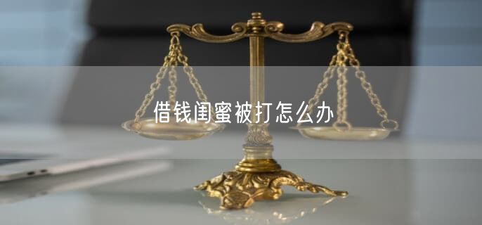 借钱闺蜜被打怎么办