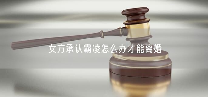 女方承认霸凌怎么办才能离婚