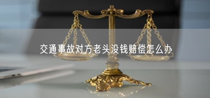 交通事故对方老头没钱赔偿怎么办